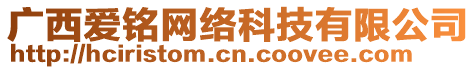 廣西愛(ài)銘網(wǎng)絡(luò)科技有限公司