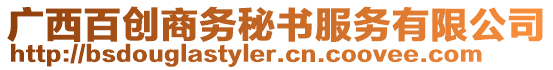 廣西百創(chuàng)商務(wù)秘書(shū)服務(wù)有限公司