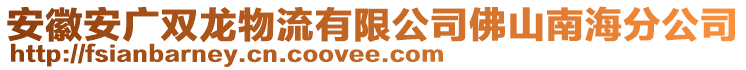 安徽安廣雙龍物流有限公司佛山南海分公司