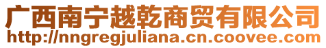 廣西南寧越乾商貿(mào)有限公司