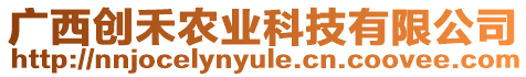 廣西創(chuàng)禾農(nóng)業(yè)科技有限公司