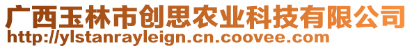 廣西玉林市創(chuàng)思農(nóng)業(yè)科技有限公司