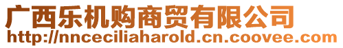 廣西樂(lè)機(jī)購(gòu)商貿(mào)有限公司