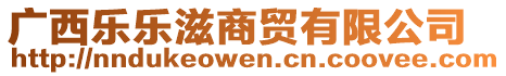 廣西樂樂滋商貿(mào)有限公司