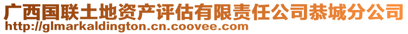 广西国联土地资产评估有限责任公司恭城分公司