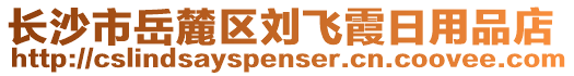 長沙市岳麓區(qū)劉飛霞日用品店