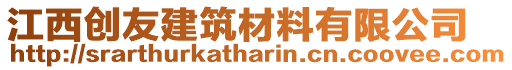 江西創(chuàng)友建筑材料有限公司