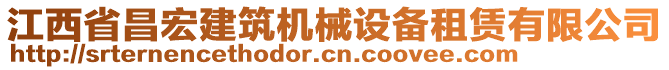 江西省昌宏建筑機(jī)械設(shè)備租賃有限公司