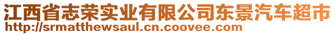 江西省志榮實(shí)業(yè)有限公司東景汽車超市