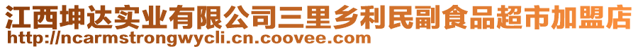 江西坤達(dá)實(shí)業(yè)有限公司三里鄉(xiāng)利民副食品超市加盟店