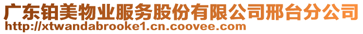 廣東鉑美物業(yè)服務(wù)股份有限公司邢臺分公司