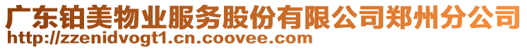 廣東鉑美物業(yè)服務(wù)股份有限公司鄭州分公司