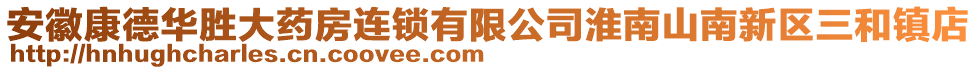 安徽康德華勝大藥房連鎖有限公司淮南山南新區(qū)三和鎮(zhèn)店