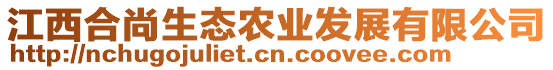 江西合尚生態(tài)農(nóng)業(yè)發(fā)展有限公司