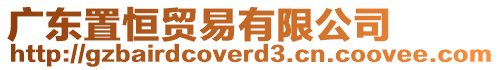 廣東置恒貿(mào)易有限公司