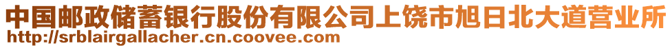 中國郵政儲蓄銀行股份有限公司上饒市旭日北大道營業(yè)所