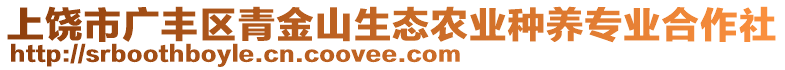 上饒市廣豐區(qū)青金山生態(tài)農(nóng)業(yè)種養(yǎng)專業(yè)合作社