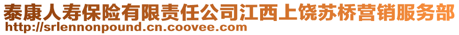 泰康人壽保險(xiǎn)有限責(zé)任公司江西上饒?zhí)K橋營(yíng)銷服務(wù)部