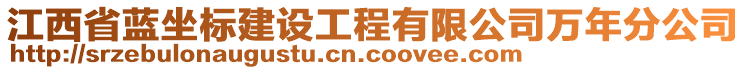 江西省藍(lán)坐標(biāo)建設(shè)工程有限公司萬年分公司