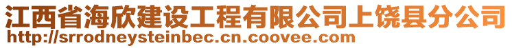 江西省海欣建設(shè)工程有限公司上饒縣分公司