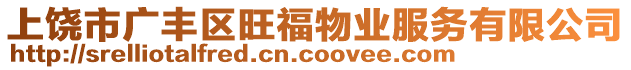 上饒市廣豐區(qū)旺福物業(yè)服務(wù)有限公司