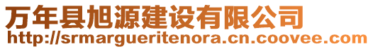 萬年縣旭源建設(shè)有限公司