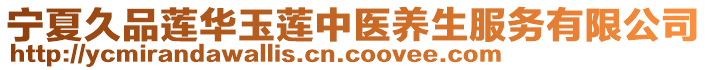 寧夏久品蓮華玉蓮中醫(yī)養(yǎng)生服務(wù)有限公司