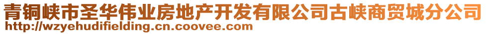 青銅峽市圣華偉業(yè)房地產(chǎn)開發(fā)有限公司古峽商貿(mào)城分公司