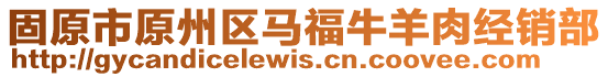 固原市原州區(qū)馬福牛羊肉經(jīng)銷(xiāo)部