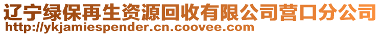 遼寧綠保再生資源回收有限公司營(yíng)口分公司