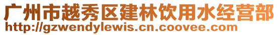 廣州市越秀區建林飲用水經營部