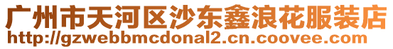 廣州市天河區沙東鑫浪花服裝店