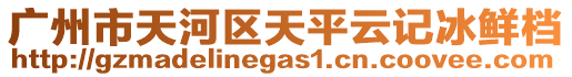 廣州市天河區(qū)天平云記冰鮮檔