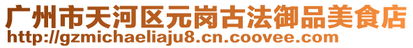 廣州市天河區(qū)元崗古法御品美食店