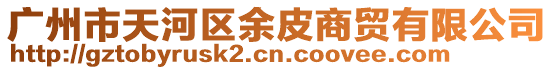 廣州市天河區(qū)余皮商貿(mào)有限公司