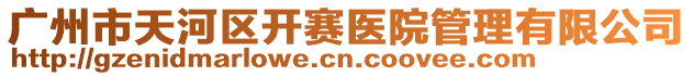 廣州市天河區(qū)開賽醫(yī)院管理有限公司