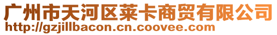 廣州市天河區萊卡商貿有限公司