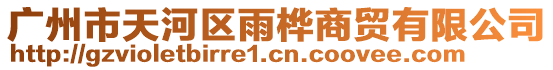 廣州市天河區雨樺商貿有限公司