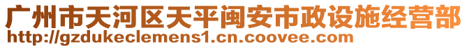 廣州市天河區天平閩安市政設施經營部