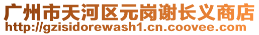 廣州市天河區(qū)元崗謝長(zhǎng)義商店