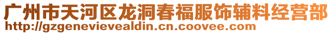 廣州市天河區(qū)龍洞春福服飾輔料經(jīng)營(yíng)部