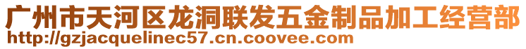 廣州市天河區(qū)龍洞聯(lián)發(fā)五金制品加工經(jīng)營部