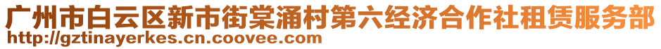 廣州市白云區(qū)新市街棠涌村第六經(jīng)濟(jì)合作社租賃服務(wù)部