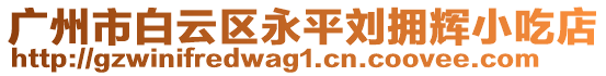 廣州市白云區(qū)永平劉擁輝小吃店