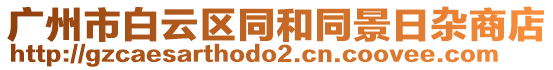 廣州市白云區(qū)同和同景日雜商店