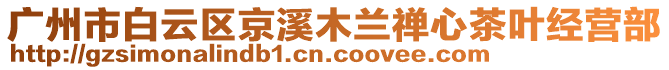 廣州市白云區(qū)京溪木蘭禪心茶葉經(jīng)營(yíng)部