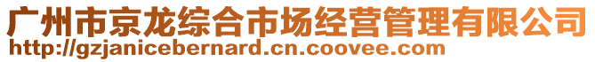 廣州市京龍綜合市場經(jīng)營管理有限公司