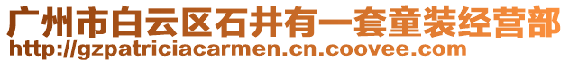 廣州市白云區(qū)石井有一套童裝經(jīng)營(yíng)部