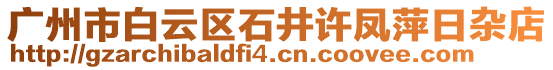 廣州市白云區(qū)石井許鳳萍日雜店