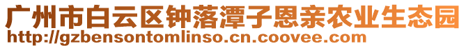 廣州市白云區鐘落潭子恩親農業生態園